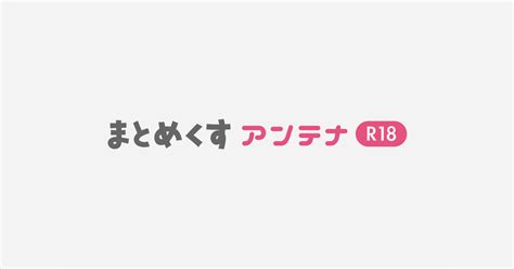 まとめ r18|まとめくすアンテナR18 .